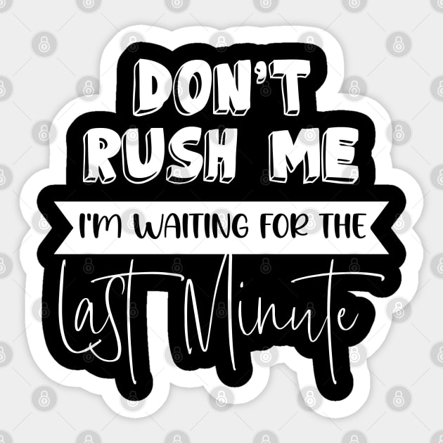 Don't Rush Me I'm Waiting For The Last Minute Funny Sarcasm Sticker by chidadesign